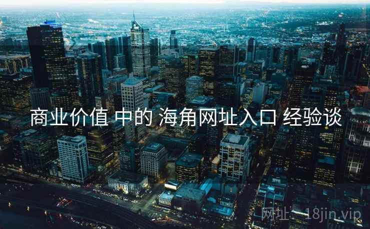商业价值 中的 海角网址入口 经验谈  第1张