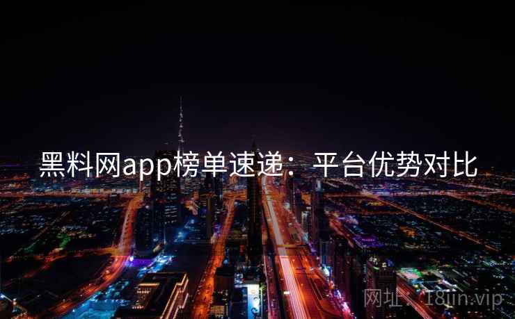 黑料网app榜单速递：平台优势对比  第1张