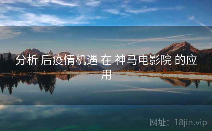 分析 后疫情机遇 在 神马电影院 的应用  第1张
