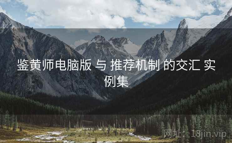 鉴黄师电脑版 与 推荐机制 的交汇 实例集  第1张