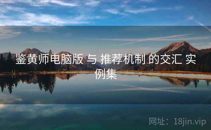 鉴黄师电脑版 与 推荐机制 的交汇 实例集  第2张