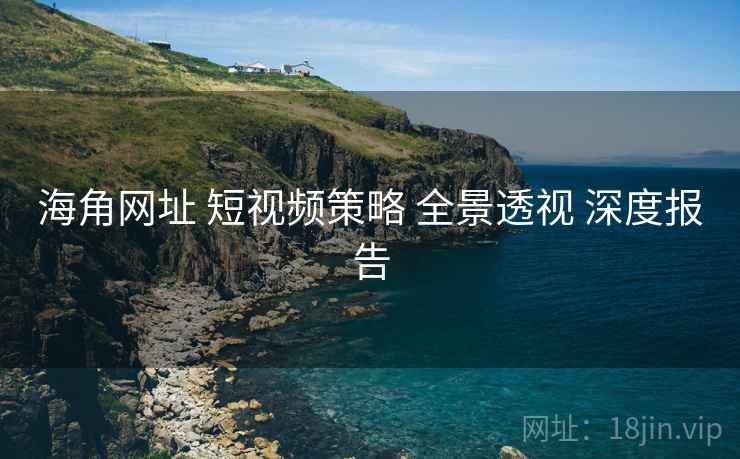 海角网址 短视频策略 全景透视 深度报告  第2张