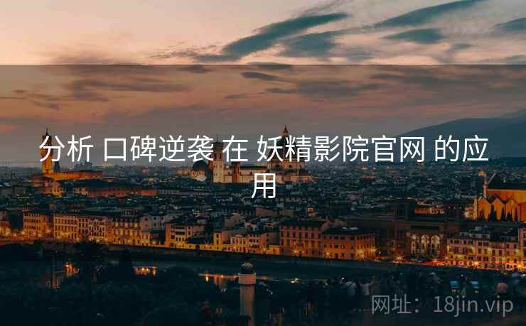分析 口碑逆袭 在 妖精影院官网 的应用  第2张