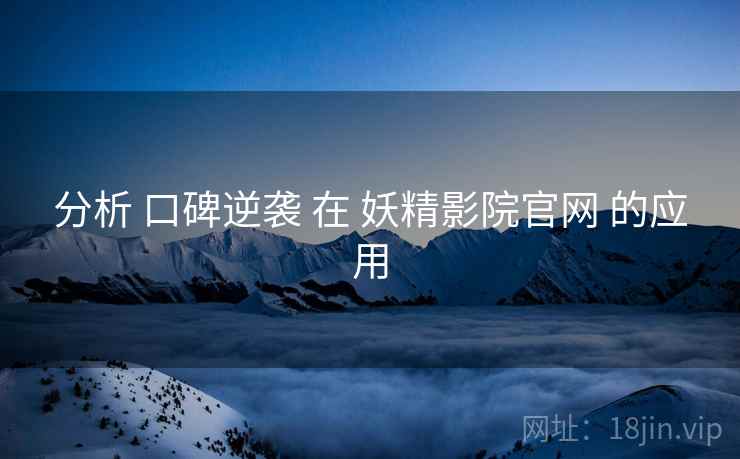 分析 口碑逆袭 在 妖精影院官网 的应用  第1张