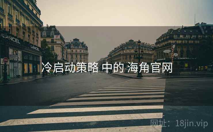 冷启动策略 中的 海角官网  第2张