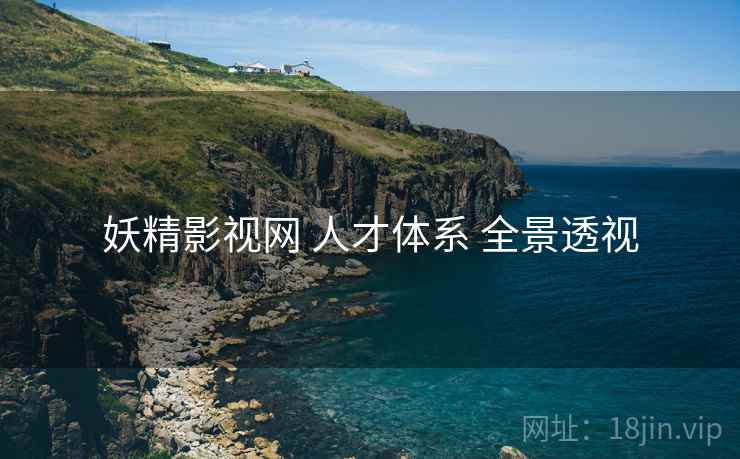 妖精影视网 人才体系 全景透视  第2张