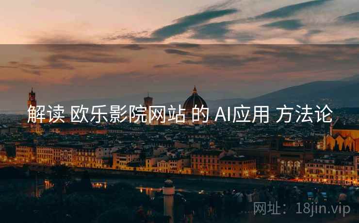 解读 欧乐影院网站 的 AI应用 方法论  第1张