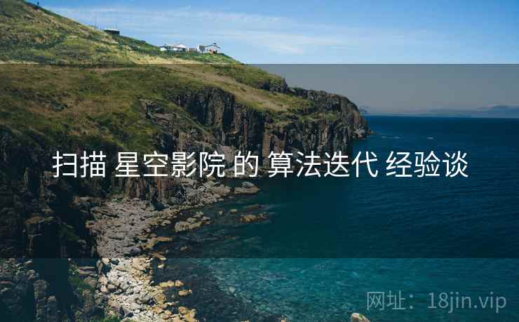 扫描 星空影院 的 算法迭代 经验谈  第1张