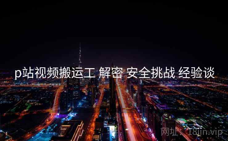 p站视频搬运工 解密 安全挑战 经验谈  第2张