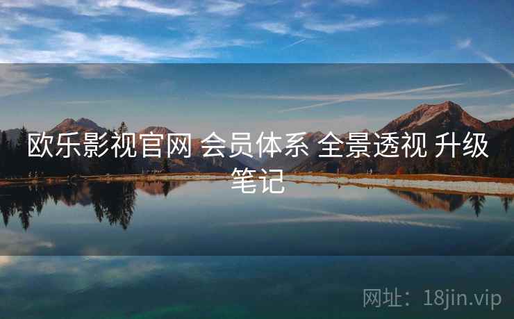 欧乐影视官网 会员体系 全景透视 升级笔记  第2张