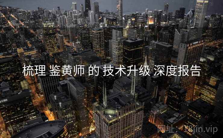 梳理 鉴黄师 的 技术升级 深度报告  第1张