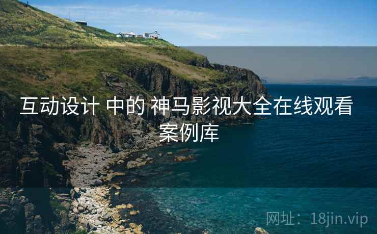 互动设计 中的 神马影视大全在线观看 案例库  第2张